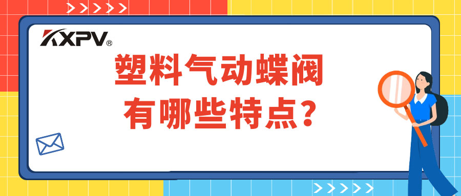 塑料氣動(dòng)蝶閥的特點(diǎn)有哪些？